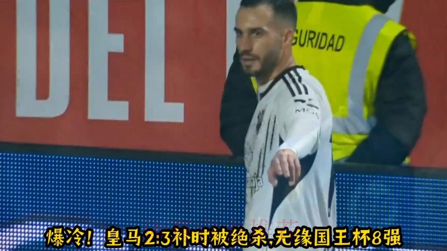 国王杯-皇马2-3遭阿尔瓦塞特补时绝杀无缘8强
